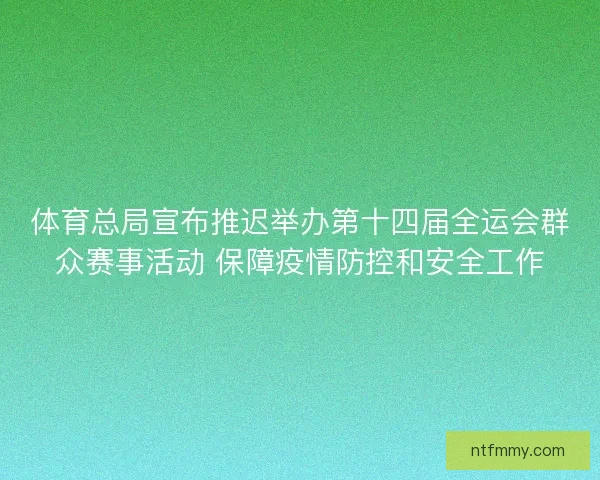 体育总局宣布推迟举办第十四届全运会群众赛事活动 保障疫情防控和安全工作